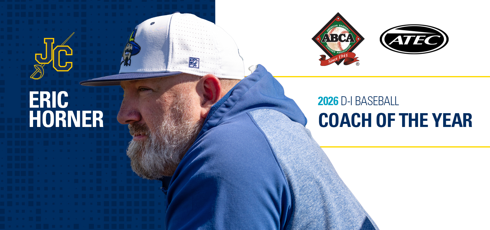 Promotional sports graphic featuring a side-profile photo of a bearded baseball coach wearing a white cap and blue jacket, positioned across the center. On the left, a dark blue patterned background displays a stylized yellow “JC” logo above bold white text reading “ERIC HORNER.” On the right, a light background includes the ABCA and ATEC logos above the headline “2026 D-I BASEBALL COACH OF THE YEAR” in blue and teal text, separated by thin gold lines.